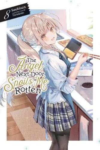 The Angel Next Door Spoils Me Rotten, Vol. 8 (light novel): Volume 8 (ANGEL NEXT DOOR SPOILS ME ROTTEN LIGHT NOVEL