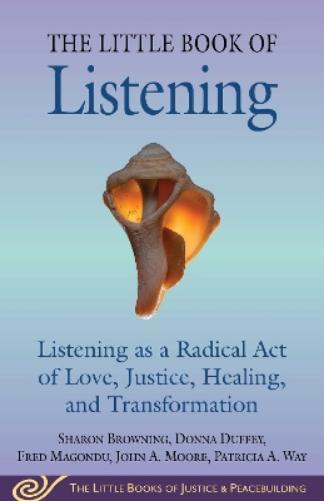Little Book of Listening: Listening as a Radical Act of Love, Justice, Healing, and Transformation (Justice and Peacebuilding