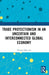 Trade Protectionism in an Uncertain and Interconnected Global Economy