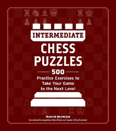 Intermediate Chess Puzzles: 500 Practice Exercises to Take Your Game to the Next Level (How to Beat Anyone at Chess