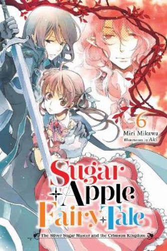Sugar Apple Fairy Tale, Vol. 6 (light novel): The Silver Sugar Master and the Crimson Kingdom (SUGAR APPLE FAIRY LIGHT NOVLE SC