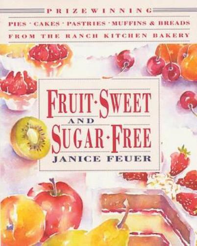 Fruit-Sweet and Sugar-Free: Prize-Winning Pies, Cakes, Pastries, Muffins and Breads from the Ranch Kitchen Bakery (Healing Arts Press S.