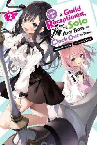 I May Be a Guild Receptionist, but I’ll Solo Any Boss to Clock Out on Time, Vol. 2 (light novel