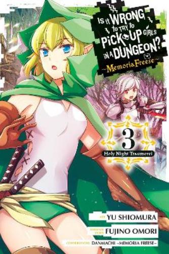 Is It Wrong to Try to Pick Up Girls in a Dungeon? Memoria Freese, Vol. 3: Volume 3 (WRONG TO PICK UP GIRLS IN DUNGEON MEMORIA FREESE GN