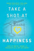 Take a Shot at Happiness