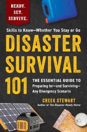 Disaster Survival 101: The Essential Guide to Preparing for―and Surviving―Any Emergency Scenario (Ready. Set. Survive.