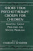 Short-term Psychotherapy Groups for Children