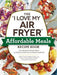 The "I Love My Air Fryer" Affordable Meals Recipe Book