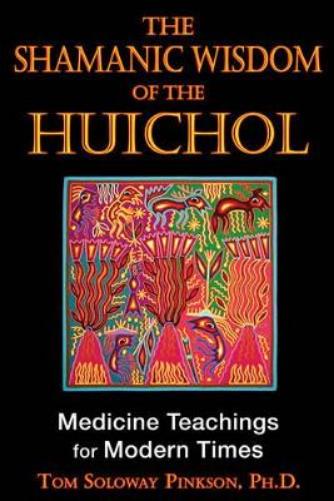 Shamanic Wisdom of the Huichol