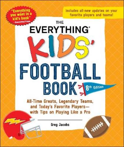 The Everything Kids' Football Book, 8th Edition: All-Time Greats, Legendary Teams, and Today's Favorite Players―with Tips on Playing Like a Pro (Everything® Kids Series