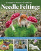 Complete Starter Guide to Needle Felting: Enchanted Forest