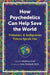 How Psychedelics Can Help Save the World