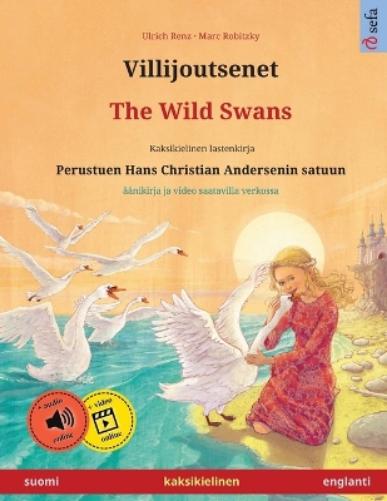 Villijoutsenet - The Wild Swans (suomi - englanti): Kaksikielinen lastenkirja perustuen Hans Christian Andersenin satuun, mukana äänikirja ladattavaksi (Sefa Kuvakirjoja Kahdella Kielellä