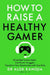 How to Raise a Healthy Gamer