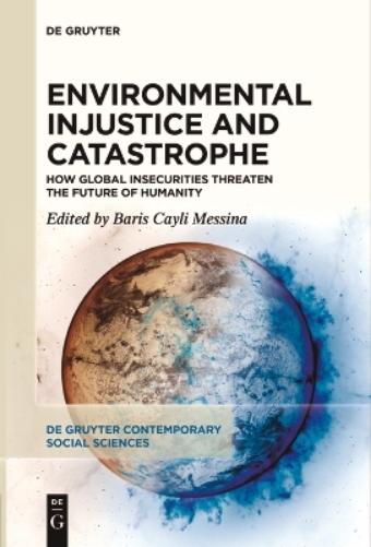 Environmental Injustice and Catastrophe: How Global Insecurities Threaten the Future of Humanity: 24 (De Gruyter Contemporary Social Sciences, 24