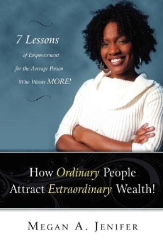 How Ordinary People Attract Extraordinary Wealth