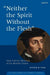 "Neither the Spirit without the Flesh"