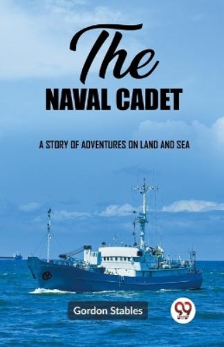 The naval cadetA story of adventures on land and sea (Edition2023)