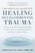 The Practical Guide for Healing Developmental Trauma