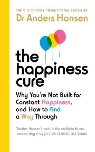 The Happiness Cure: Why You’re Not Built for Constant Happiness, and How to Find a Way Through (Vermilion
