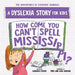 How Come You Can't Spell Mississippi: A Dyslexia Story for Kids (The Adventures of Everyday Geniuses