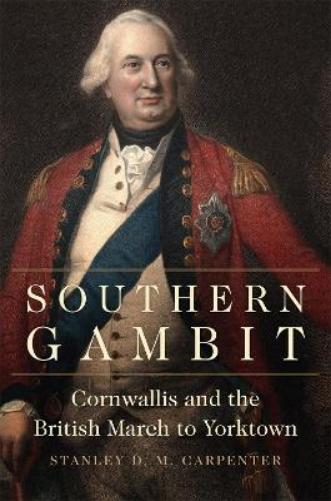 Southern Gambit: Cornwallis and the British March to Yorktown: 65 (Campaigns and Commanders Series