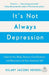 It's Not Always Depression