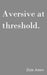 Aversive at threshold
