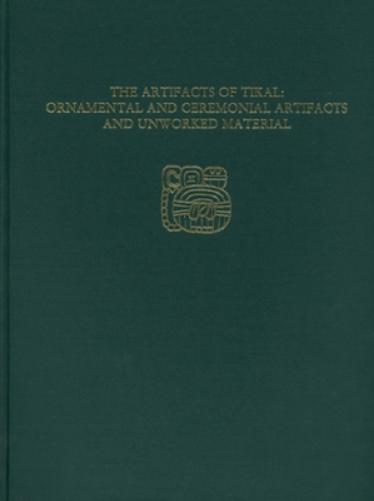 The Artifacts of Tikal––Ornamental and Ceremonia – Tikal Report 27A