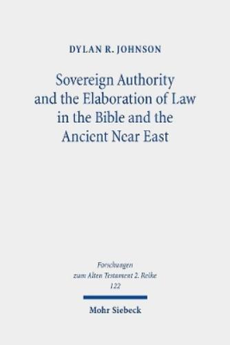 Sovereign Authority and the Elaboration of Law in the Bible and the Ancient Near East