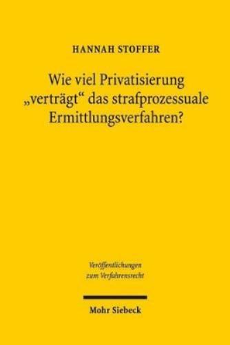 Wie viel Privatisierung "verträgt" das strafprozessuale Ermittlungsverfahren?