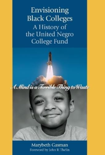 Envisioning Black Colleges: A History Of The United Negro College Fund