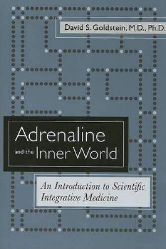 Adrenaline And The Inner World: An Introduction To Scientific Intergrative Medicine