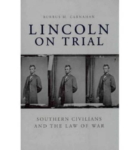 Lincoln On Trial: Southern Civilians And The Law Of War
