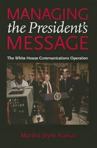 Managing The President`S Message: The White House Communications Operation