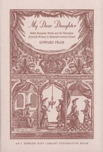 My Dear Daughter: Rabbi Benjamin Slonik And The Education Of Jewish Women In Sixteenth-Century Poland