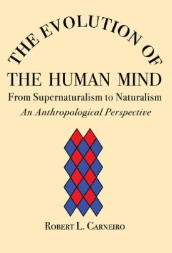 The Evolution Of The Human Mind: From Supernaturalism To Naturalism An Anthropological Perspective