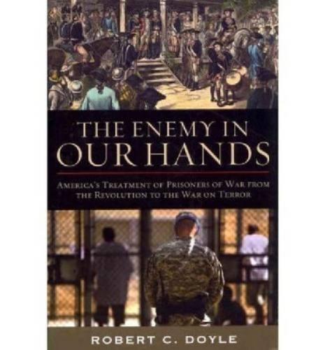 The Enemy In Our Hands: America`S Treatment Of Prisoners Of War From The Revolution To The War On Terror