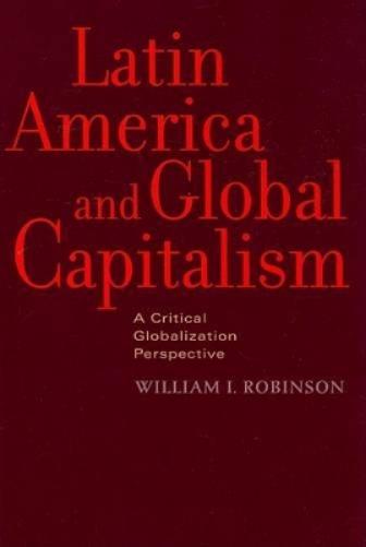 Latin America And Global Capitalism: A Critical Globalization Perspective (Johns Hopkins Studies In Globalization)