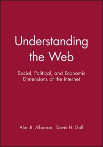 Understanding The Web: Social, Political, And Economic Dimensions Of The Internet