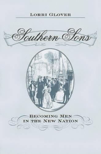 Southern Sons: Becoming Men In The New Nation