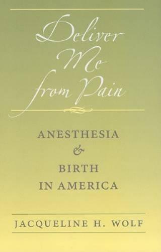 Deliver Me From Pain: Anesthesia And Birth In America