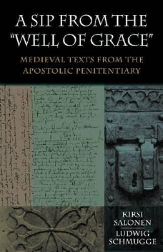 A Sip From The ``Well Of Grace``: Medieval Texts From The Apostolic Penitentiary (Medieval And Early Canon Law)