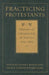 Practicing Protestants: Histories Of Christian Life In America, 1630-1965 (Lived Religions)