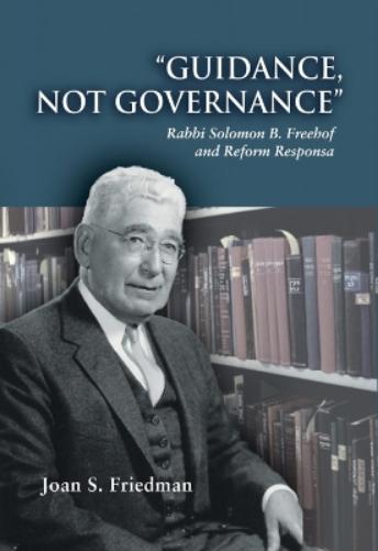 Guidance, Not Governance: Rabbi Solomon B. Freehof And Reform Responsa