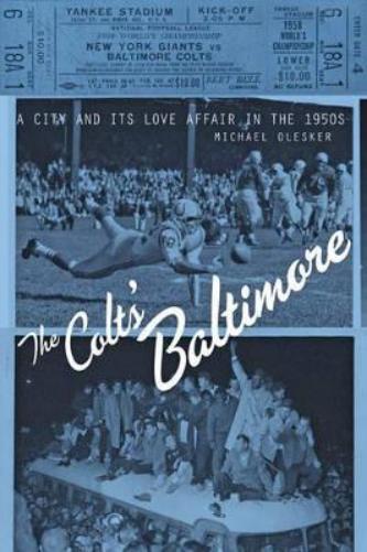 The Colts` Baltimore: A City And Its Love Affair In The 1950S