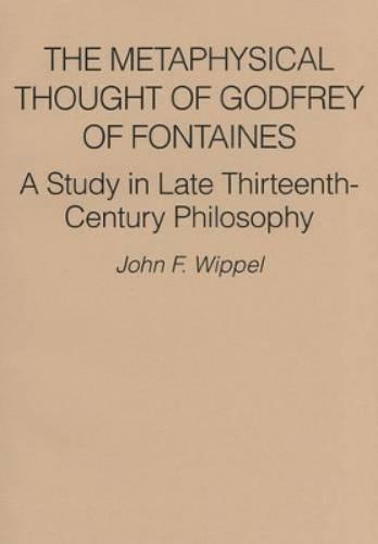 The Metaphysical Thought Of Godfrey Of Fontaines: A Study In Late Thirteenth-Century Philosophy