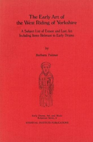The Early Art Of The West Riding Of Yorkshire: A Subject List Of Extant And Lost Art Including Items Relevant To Early D
