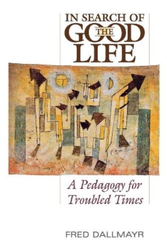 In Search Of The Good Life: A Pedogogy For Troubled Times