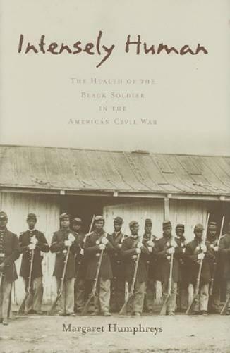 Intensely Human: The Health Of The Black Soldier In The American Civil War